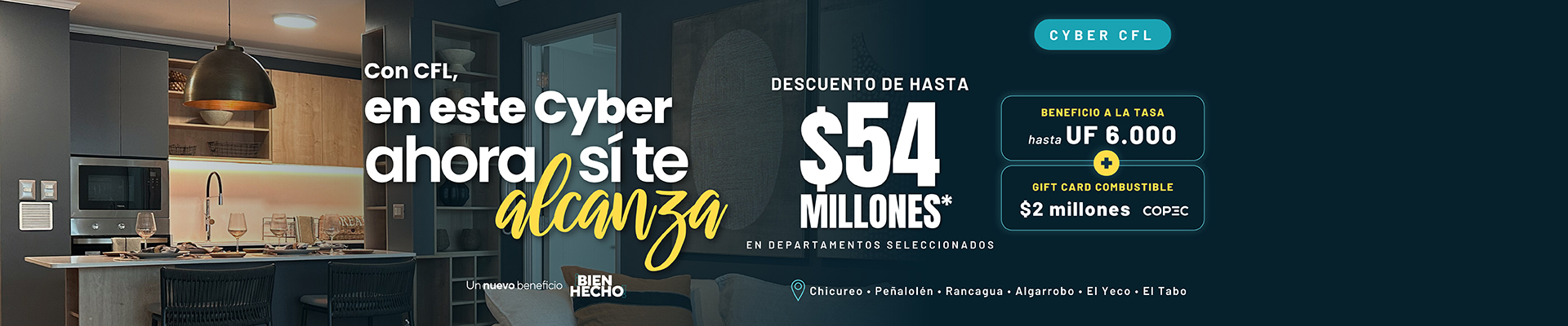 Cyber CFL: con CFL, en este Cyber ahora sí te alcanza. Descuento de hasta $54 millones en departamentos seleccionados, beneficio a la tasa hasta UF 6.000 y gift card de combustible de $2 millones. Chicureo, Peñalolén, Rancagua, Algarrobo, El Yeco y El Tabo.